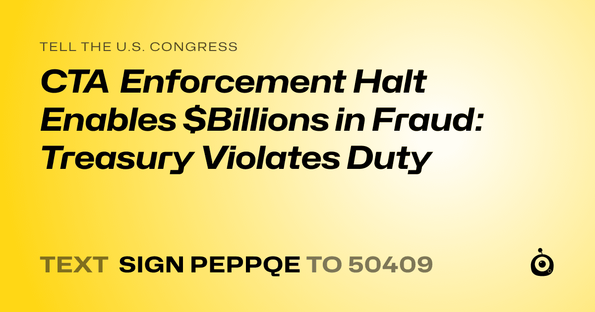 A shareable card that reads "tell the U.S. Congress: CTA Enforcement Halt Enables $Billions in Fraud: Treasury Violates Duty" followed by "text sign PEPPQE to 50409"