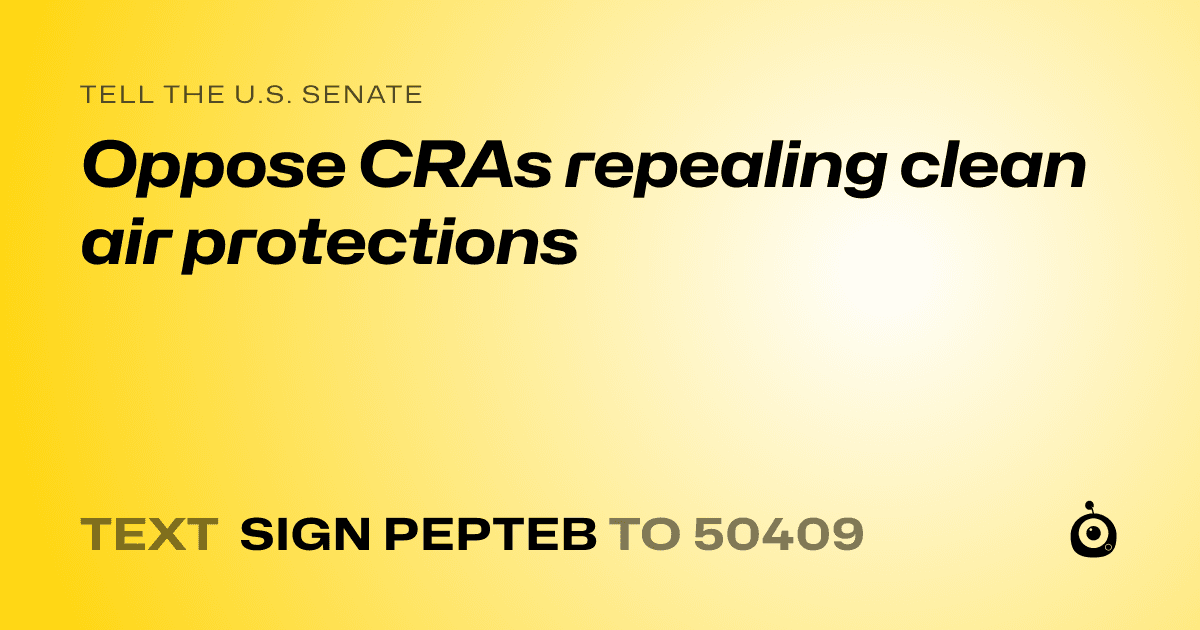 A shareable card that reads "tell the U.S. Senate: Oppose CRAs repealing clean air protections" followed by "text sign PEPTEB to 50409"