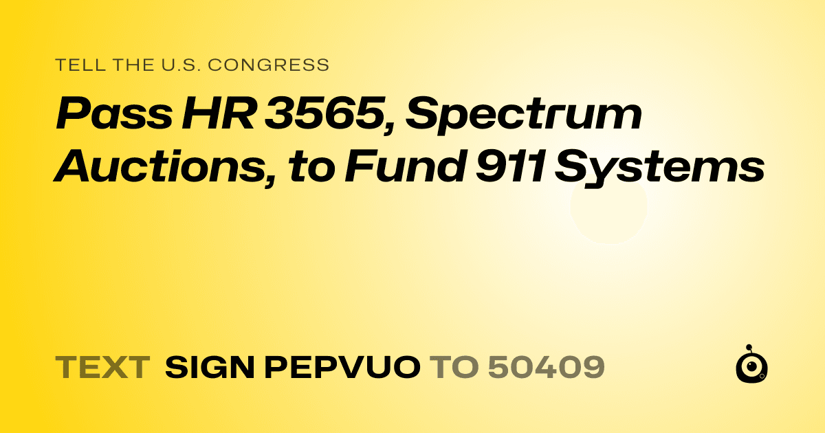 A shareable card that reads "tell the U.S. Congress: Pass HR 3565, Spectrum Auctions, to Fund 911 Systems" followed by "text sign PEPVUO to 50409"