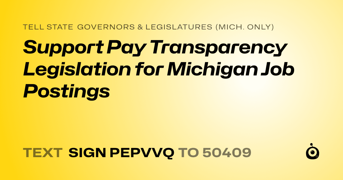 A shareable card that reads "tell State Governors & Legislatures (Mich. only): Support Pay Transparency Legislation for Michigan Job Postings" followed by "text sign PEPVVQ to 50409"