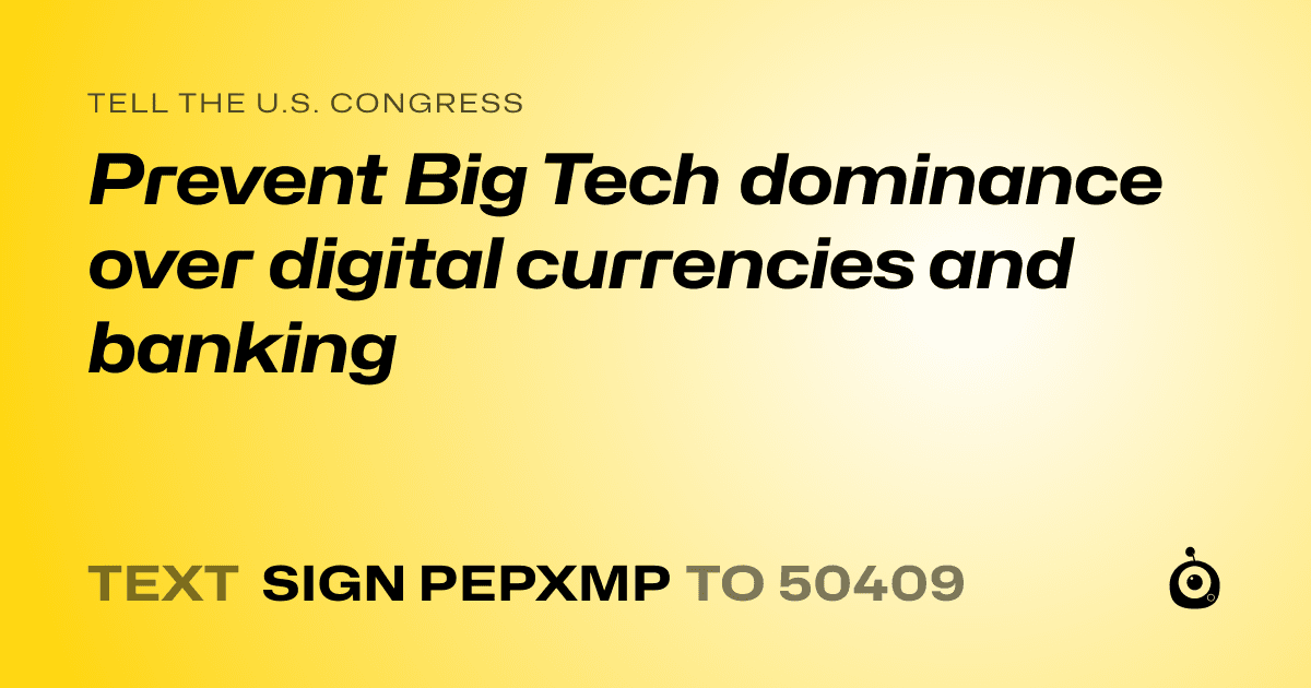 A shareable card that reads "tell the U.S. Congress: Prevent Big Tech dominance over digital currencies and banking" followed by "text sign PEPXMP to 50409"