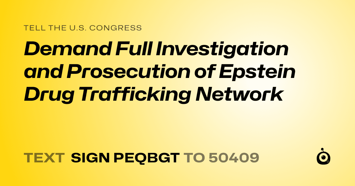 A shareable card that reads "tell the U.S. Congress: Demand Full Investigation and Prosecution of Epstein Drug Trafficking Network" followed by "text sign PEQBGT to 50409"