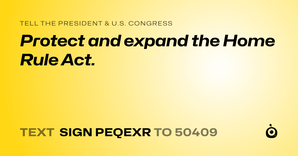 A shareable card that reads "tell the President & U.S. Congress: Protect and expand the Home Rule Act." followed by "text sign PEQEXR to 50409"