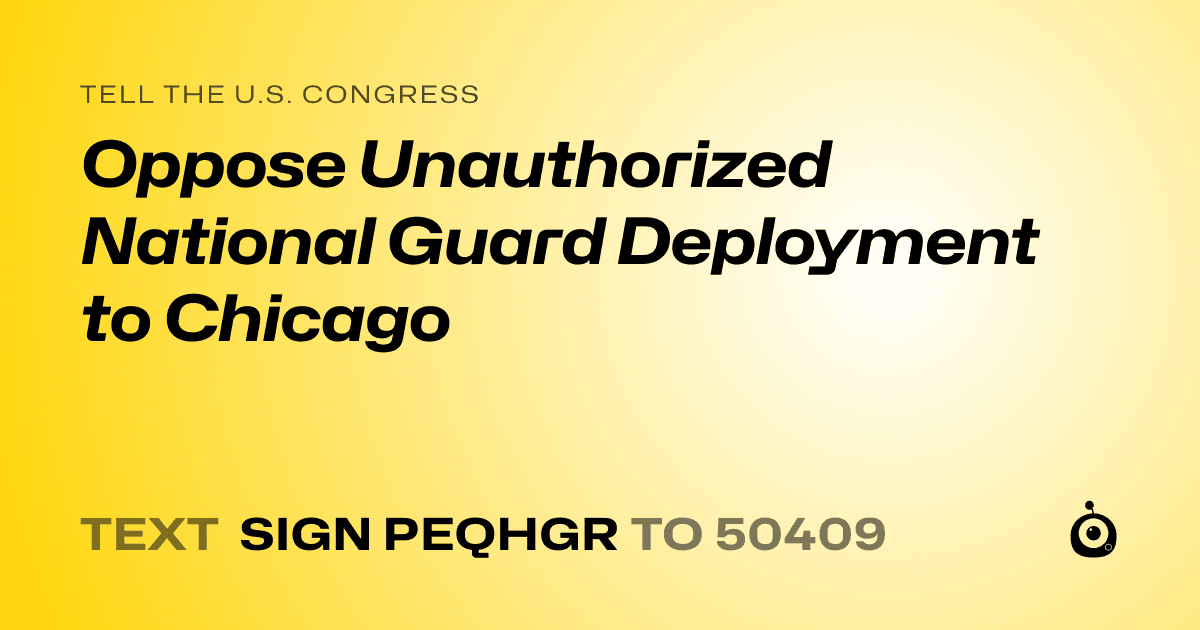 A shareable card that reads "tell the U.S. Congress: Oppose Unauthorized National Guard Deployment to Chicago" followed by "text sign PEQHGR to 50409"