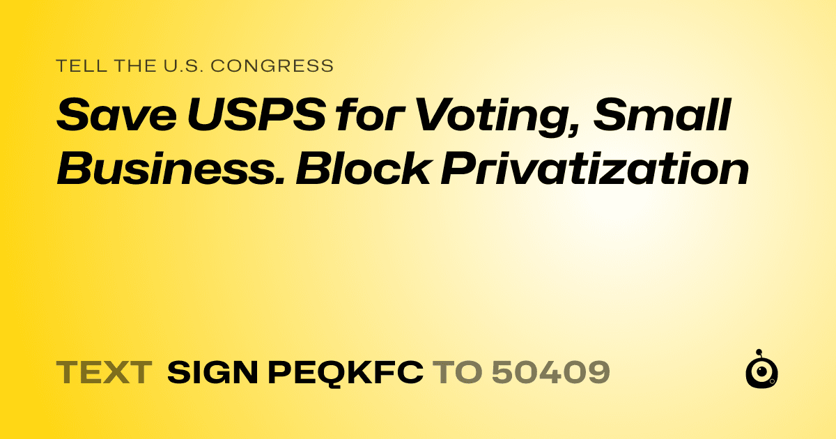 A shareable card that reads "tell the U.S. Congress: Save USPS for Voting, Small Business. Block Privatization" followed by "text sign PEQKFC to 50409"