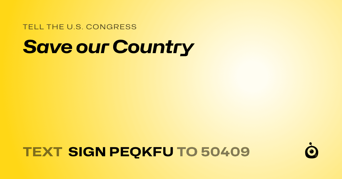 A shareable card that reads "tell the U.S. Congress: Save our Country" followed by "text sign PEQKFU to 50409"