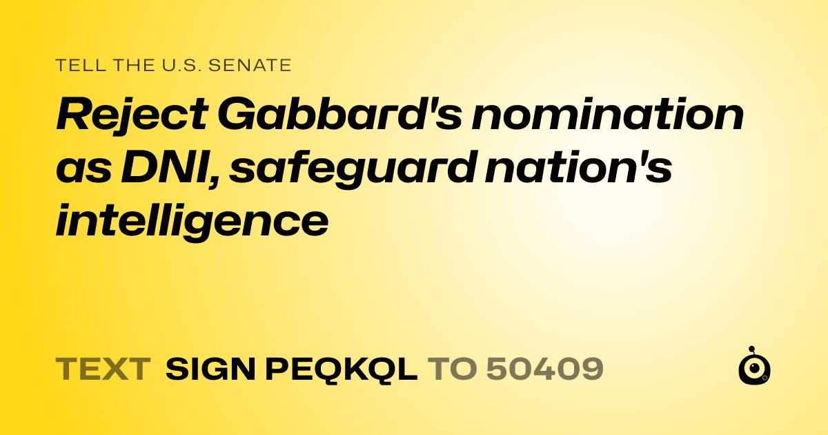 A shareable card that reads "tell the U.S. Senate: Reject Gabbard's nomination as DNI, safeguard nation's intelligence" followed by "text sign PEQKQL to 50409"