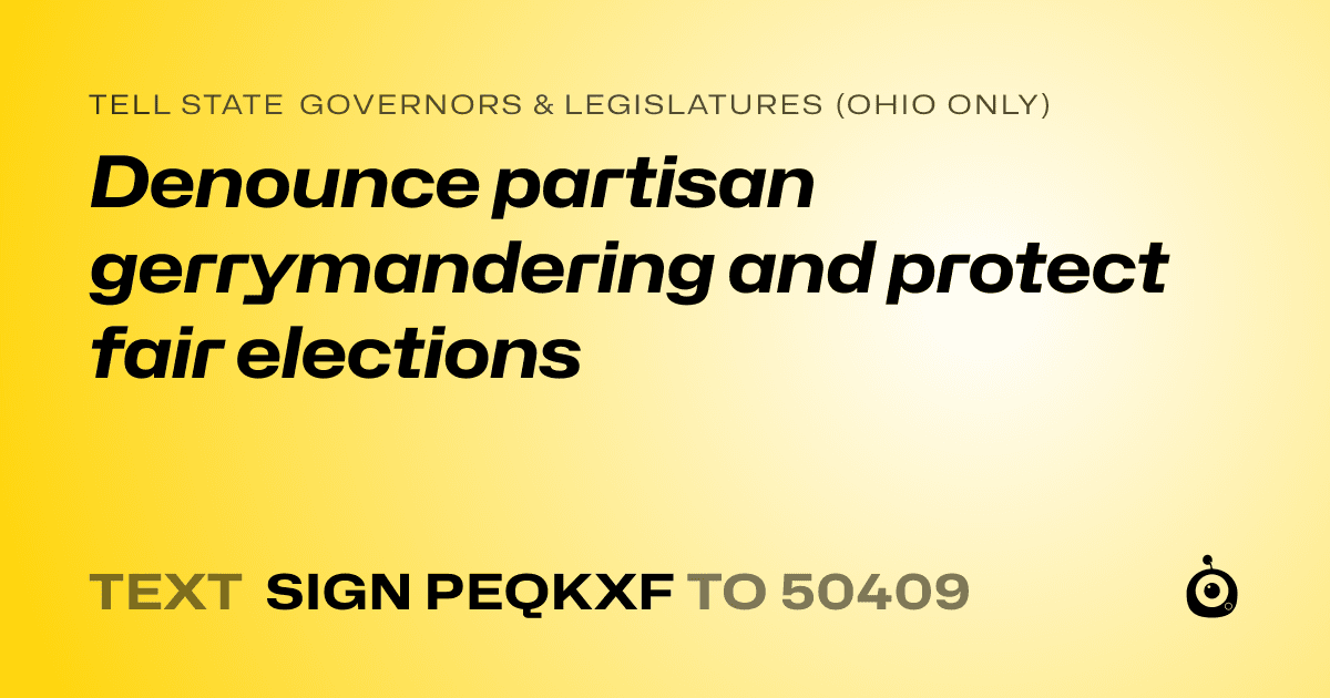 A shareable card that reads "tell State Governors & Legislatures (Ohio only): Denounce partisan gerrymandering and protect fair elections" followed by "text sign PEQKXF to 50409"