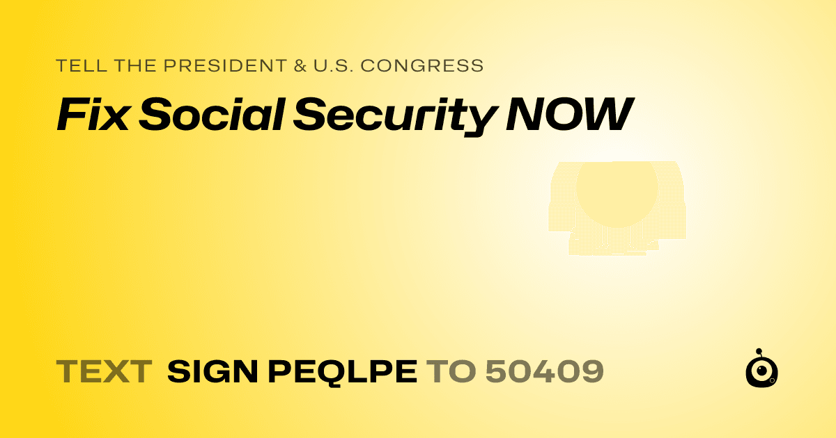 A shareable card that reads "tell the President & U.S. Congress: Fix Social Security NOW" followed by "text sign PEQLPE to 50409"
