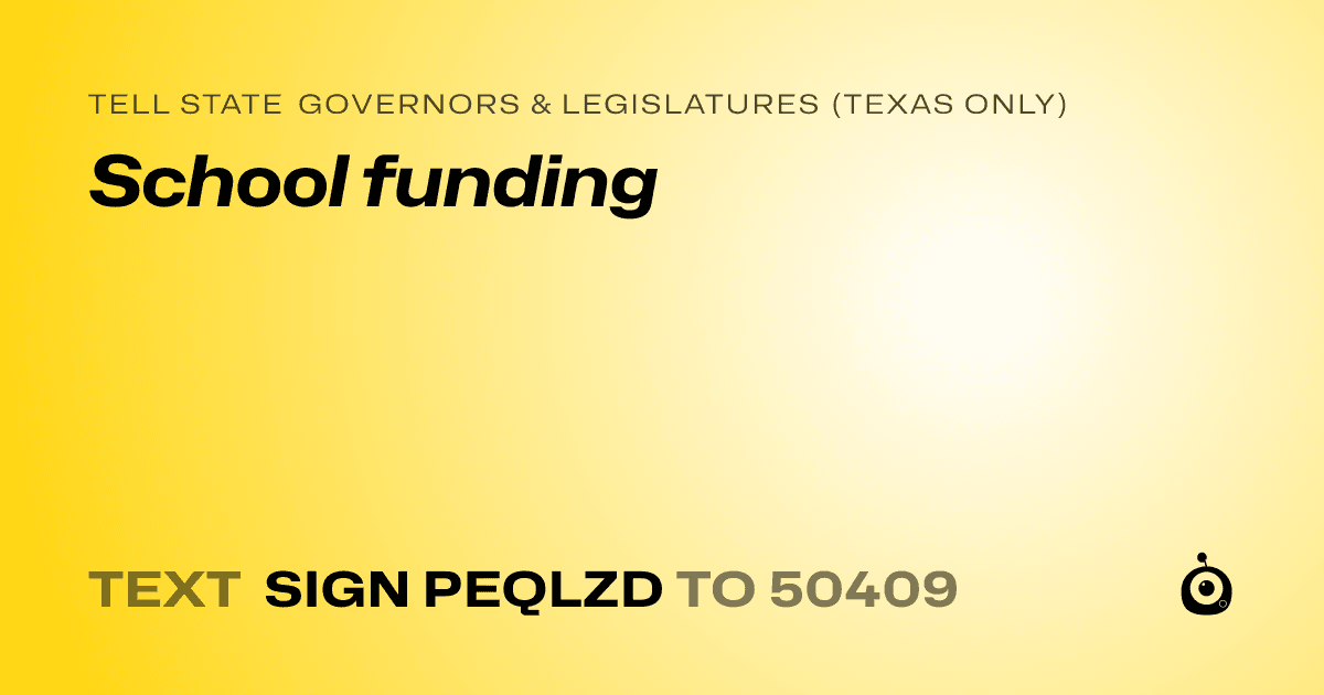 A shareable card that reads "tell State Governors & Legislatures (Texas only): School funding" followed by "text sign PEQLZD to 50409"