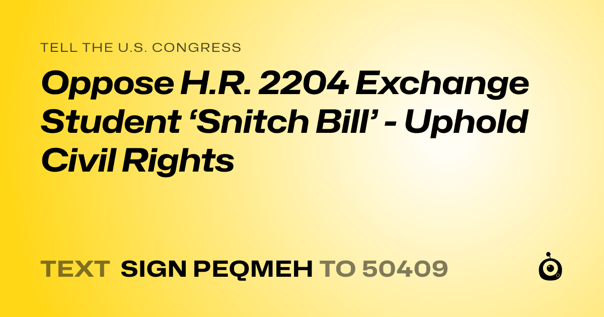 A shareable card that reads "tell the U.S. Congress: Oppose H.R. 2204 Exchange Student ‘Snitch Bill’ - Uphold Civil Rights" followed by "text sign PEQMEH to 50409"
