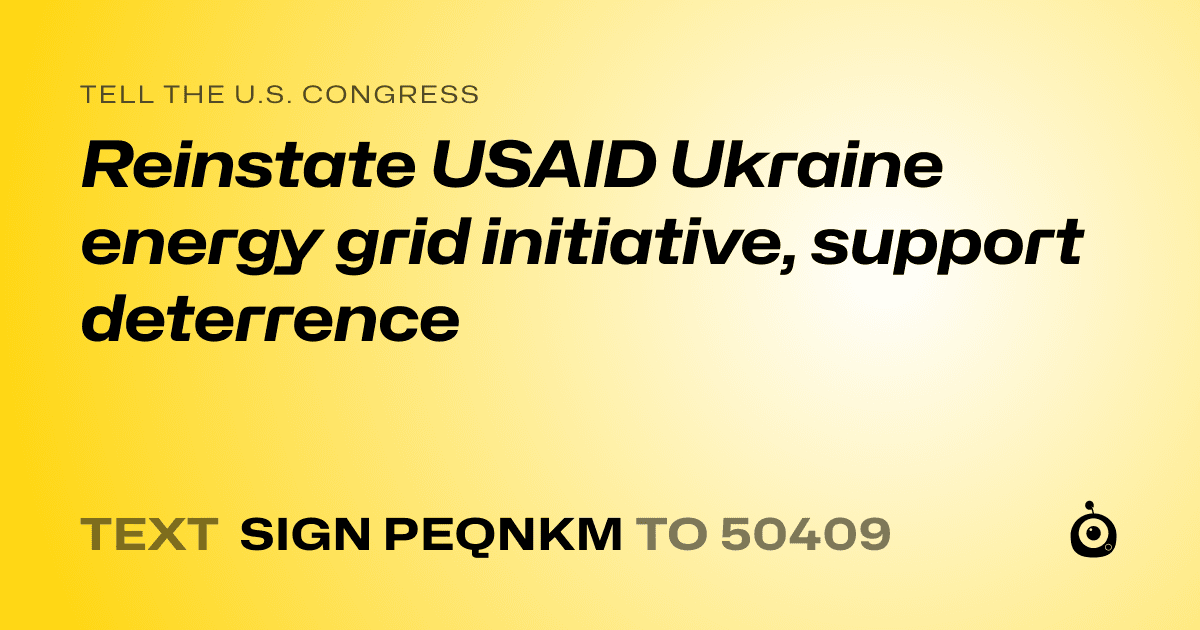 A shareable card that reads "tell the U.S. Congress: Reinstate USAID Ukraine energy grid initiative, support deterrence" followed by "text sign PEQNKM to 50409"