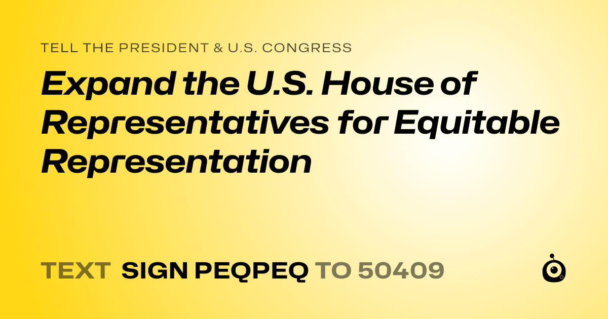 A shareable card that reads "tell the President & U.S. Congress: Expand the U.S. House of Representatives for Equitable Representation" followed by "text sign PEQPEQ to 50409"