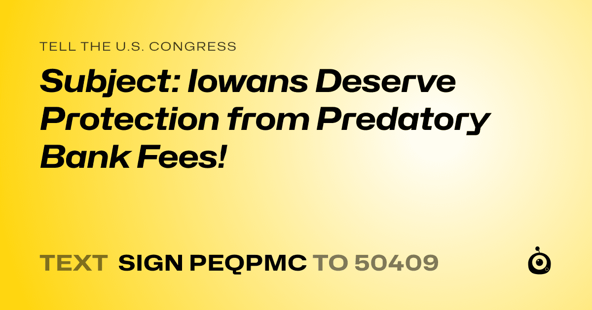 A shareable card that reads "tell the U.S. Congress: Subject: Iowans Deserve Protection from Predatory Bank Fees!" followed by "text sign PEQPMC to 50409"