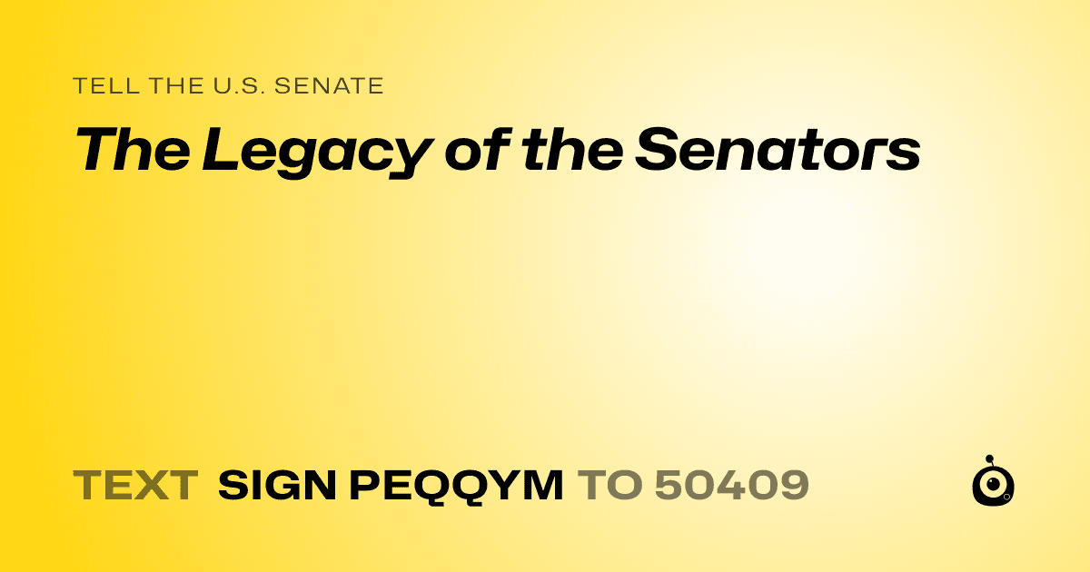 A shareable card that reads "tell the U.S. Senate: The Legacy of the Senators" followed by "text sign PEQQYM to 50409"