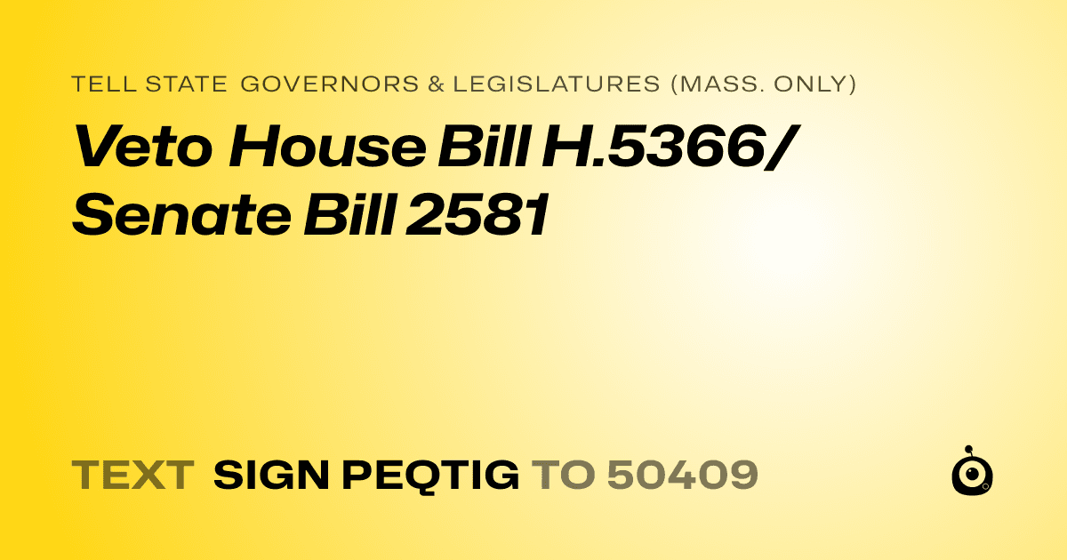 A shareable card that reads "tell State Governors & Legislatures (Mass. only): Veto House Bill H.5366/Senate Bill 2581" followed by "text sign PEQTIG to 50409"