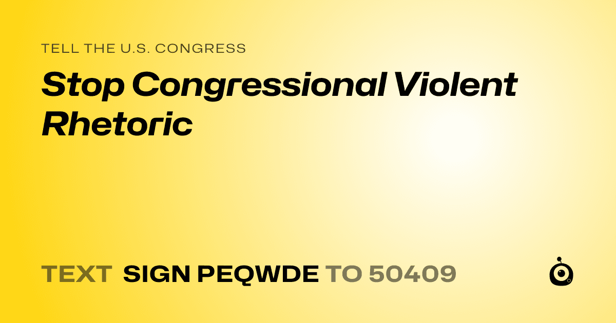 A shareable card that reads "tell the U.S. Congress: Stop Congressional Violent Rhetoric" followed by "text sign PEQWDE to 50409"