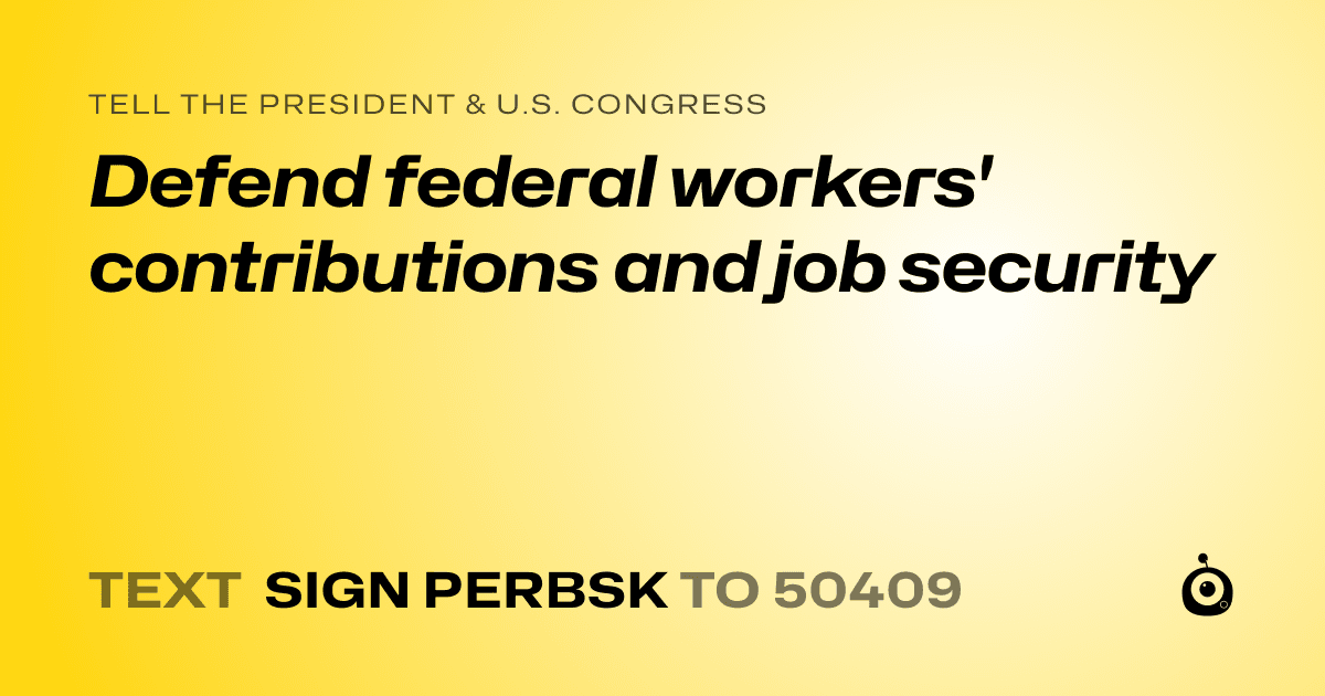 A shareable card that reads "tell the President & U.S. Congress: Defend federal workers' contributions and job security" followed by "text sign PERBSK to 50409"