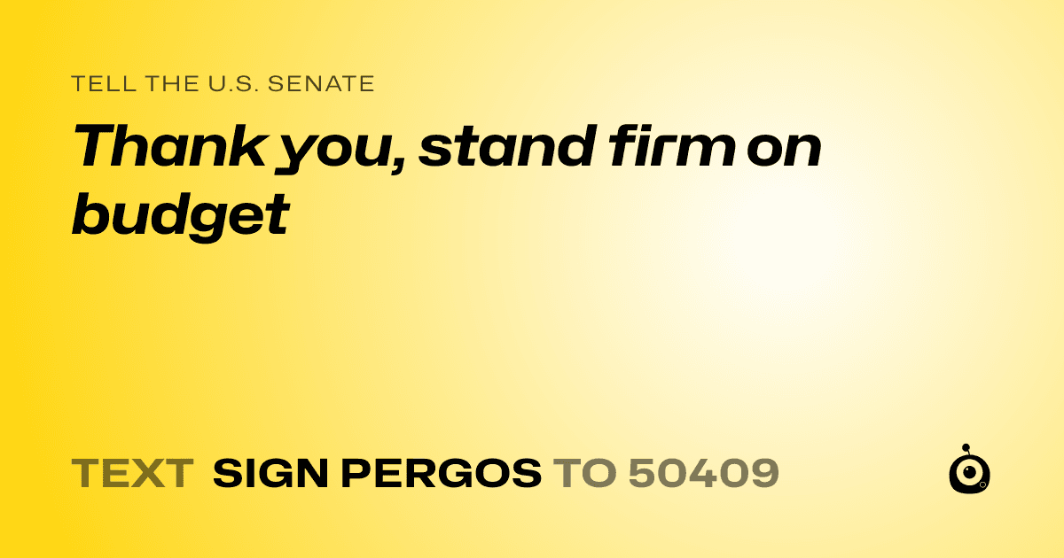 A shareable card that reads "tell the U.S. Senate: Thank you, stand firm on budget" followed by "text sign PERGOS to 50409"