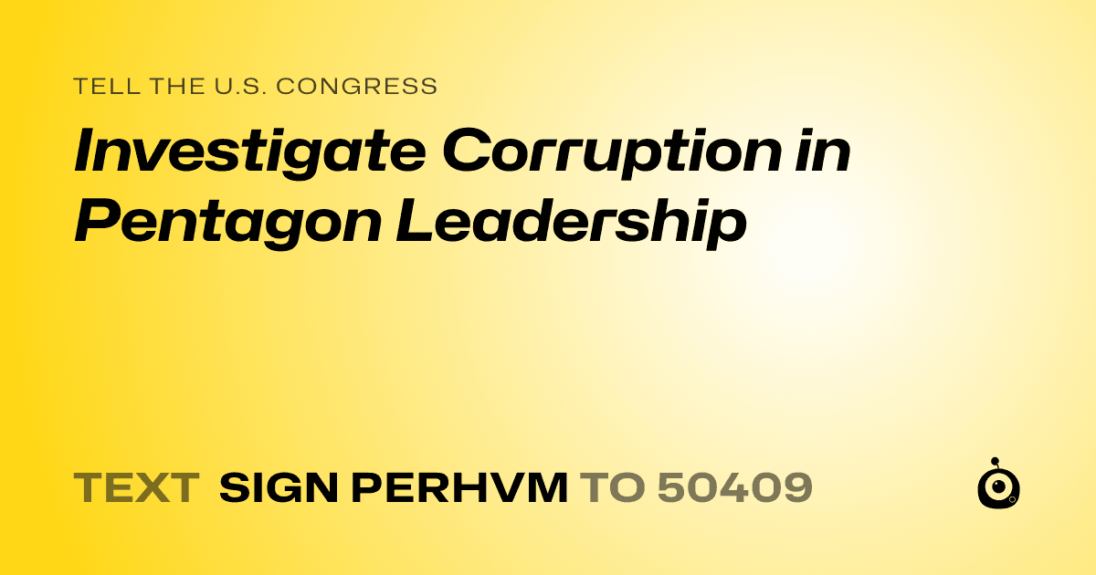 A shareable card that reads "tell the U.S. Congress: Investigate Corruption in Pentagon Leadership" followed by "text sign PERHVM to 50409"