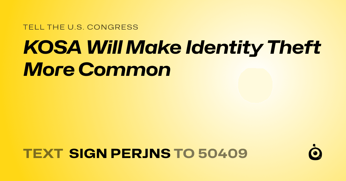 A shareable card that reads "tell the U.S. Congress: KOSA Will Make Identity Theft More Common" followed by "text sign PERJNS to 50409"