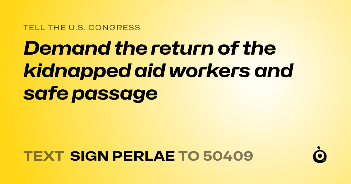 A shareable card that reads "tell the U.S. Congress: Demand the return of the kidnapped aid workers and safe passage" followed by "text sign PERLAE to 50409"