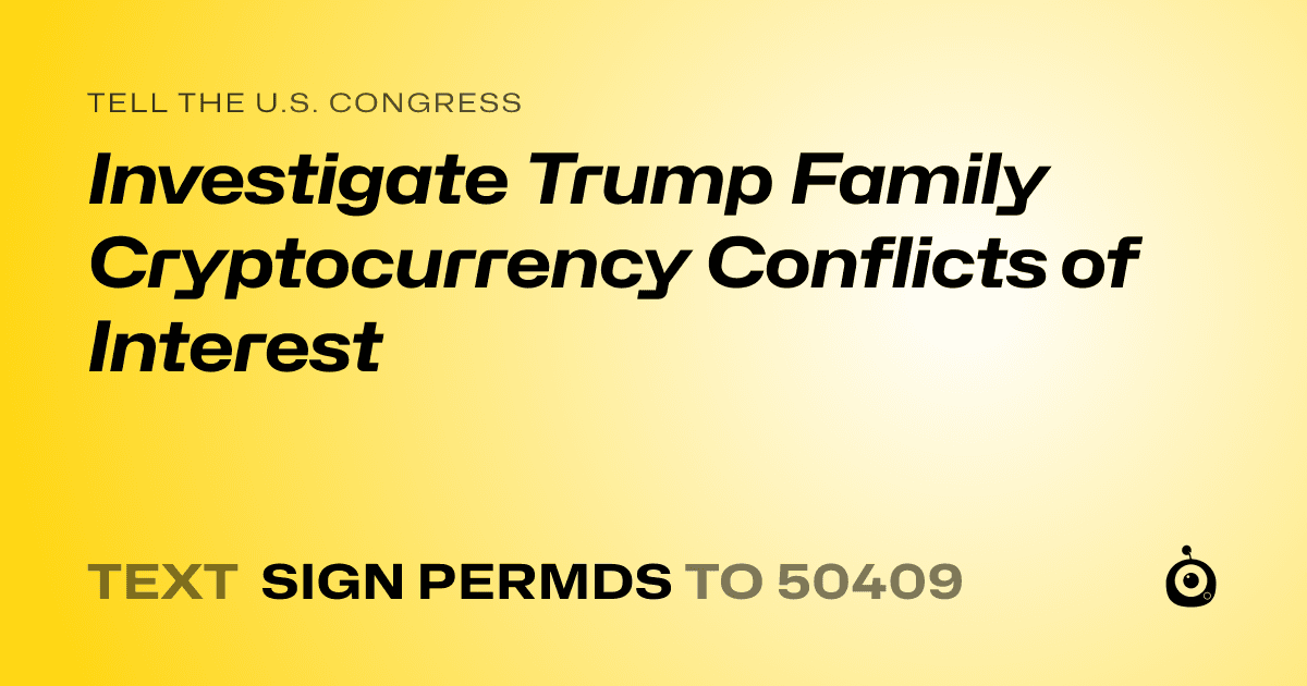 A shareable card that reads "tell the U.S. Congress: Investigate Trump Family Cryptocurrency Conflicts of Interest" followed by "text sign PERMDS to 50409"