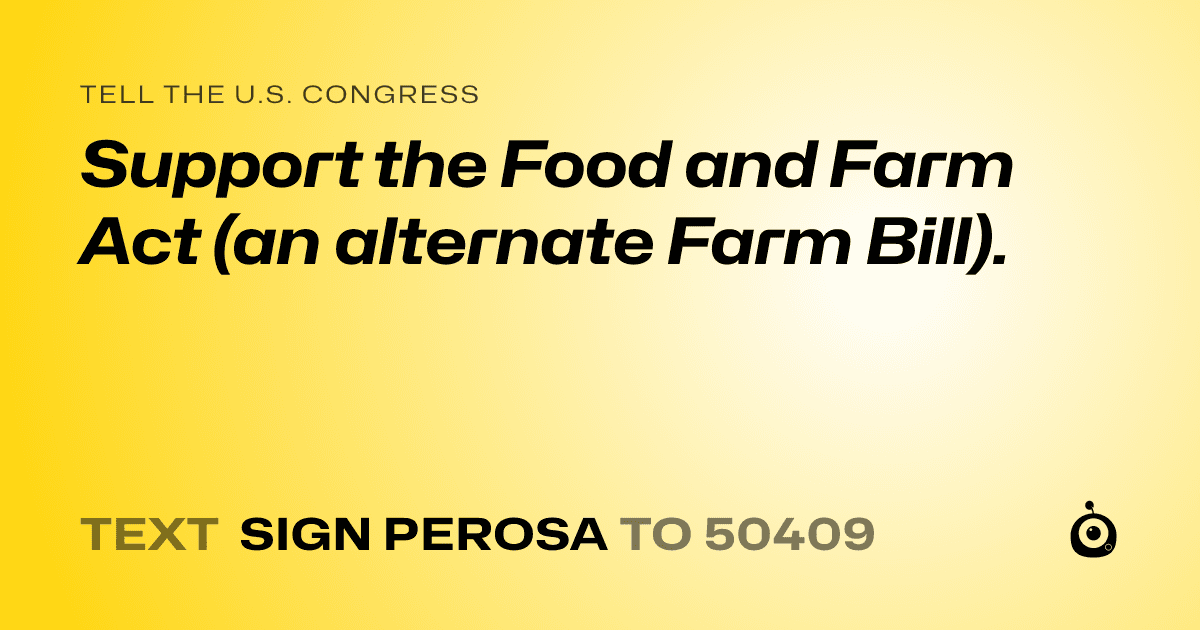 A shareable card that reads "tell the U.S. Congress: Support the Food and Farm Act (an alternate Farm Bill)." followed by "text sign PEROSA to 50409"