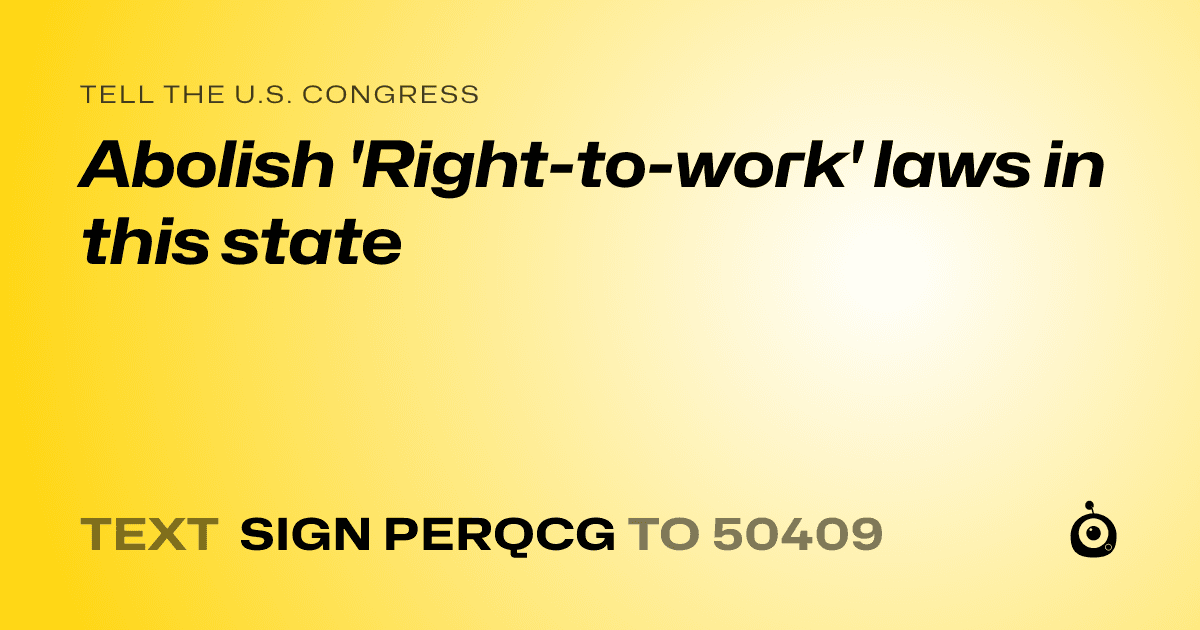 A shareable card that reads "tell the U.S. Congress: Abolish 'Right-to-work' laws in this state" followed by "text sign PERQCG to 50409"