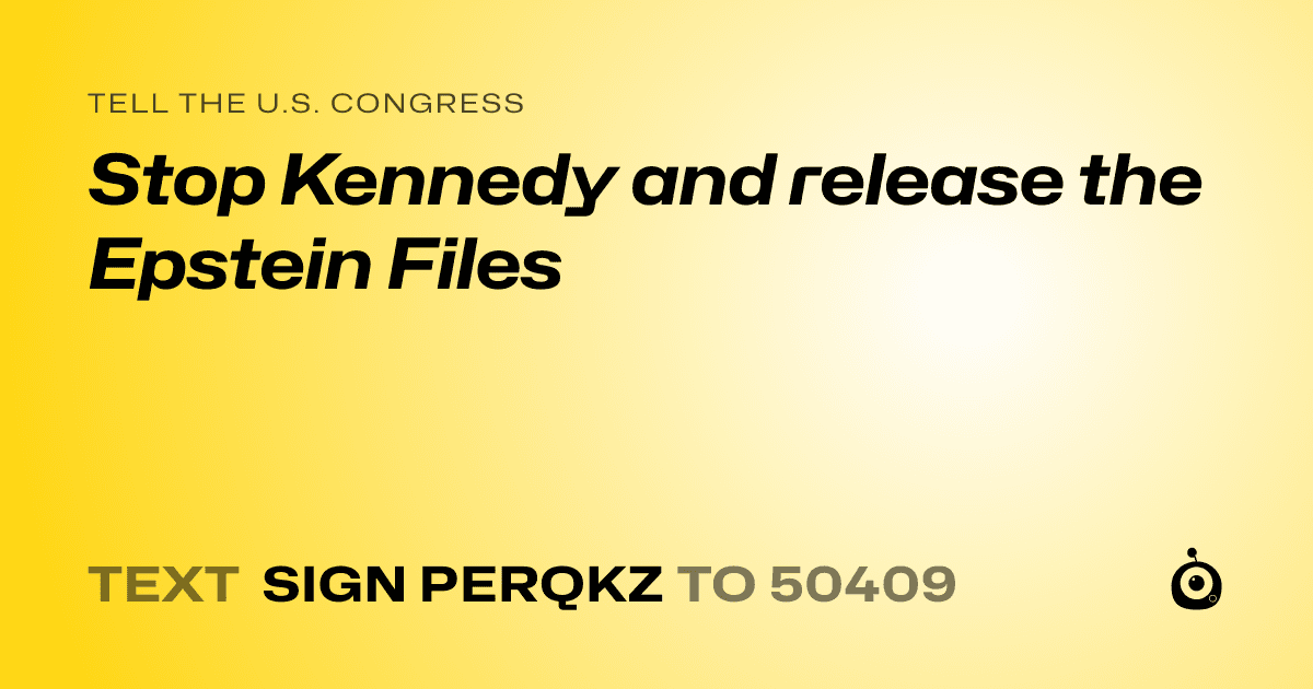 A shareable card that reads "tell the U.S. Congress: Stop Kennedy and release the Epstein Files" followed by "text sign PERQKZ to 50409"
