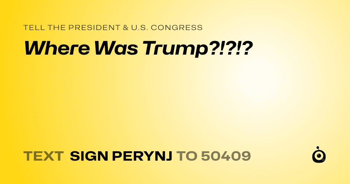 A shareable card that reads "tell the President & U.S. Congress: Where Was Trump?!?!?" followed by "text sign PERYNJ to 50409"