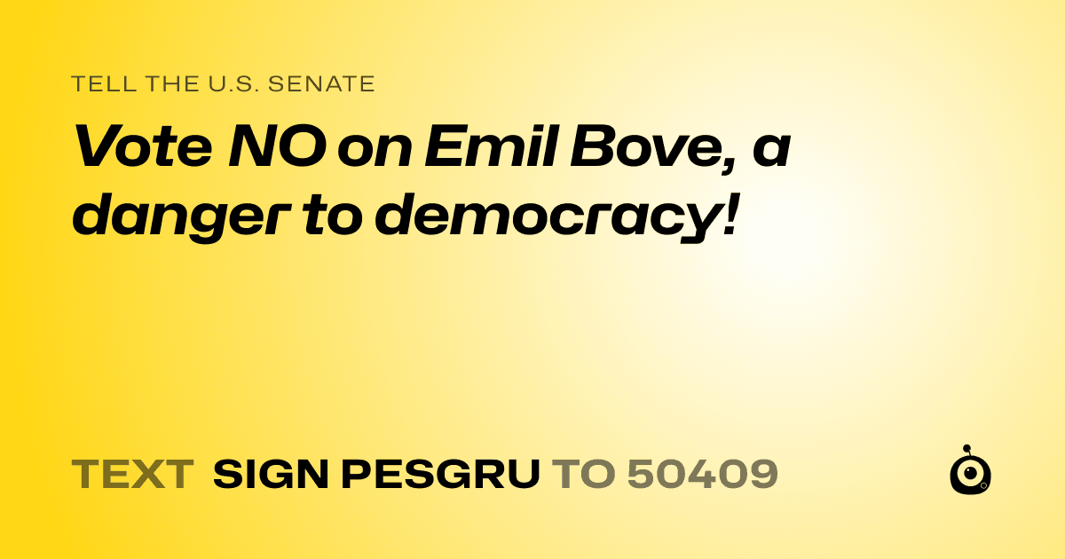 A shareable card that reads "tell the U.S. Senate: Vote NO on Emil Bove, a danger to democracy!" followed by "text sign PESGRU to 50409"