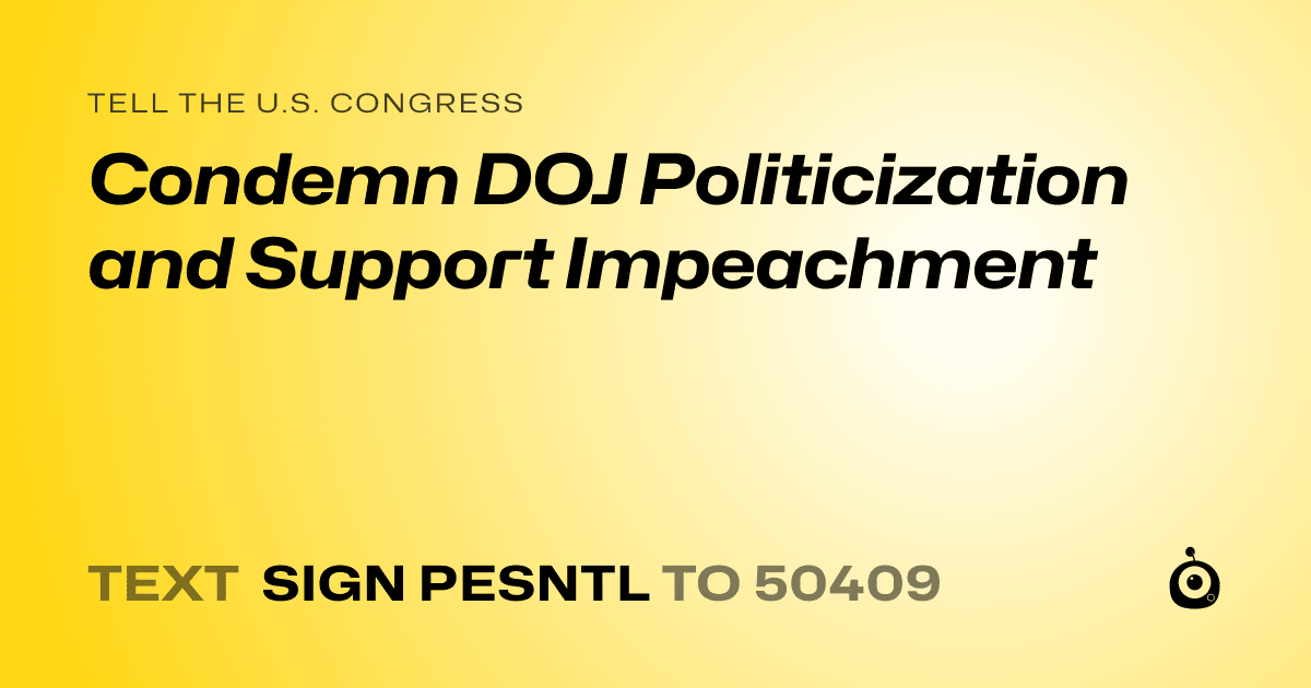 A shareable card that reads "tell the U.S. Congress: Condemn DOJ Politicization and Support Impeachment" followed by "text sign PESNTL to 50409"