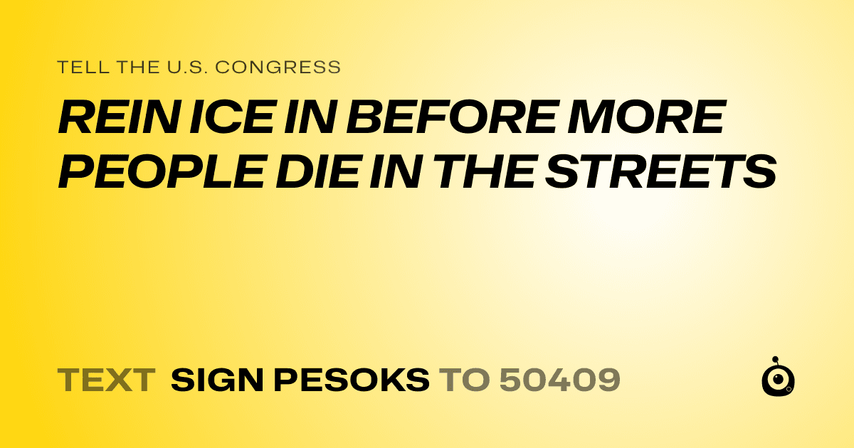 A shareable card that reads "tell the U.S. Congress: REIN ICE IN BEFORE MORE PEOPLE DIE IN THE STREETS" followed by "text sign PESOKS to 50409"