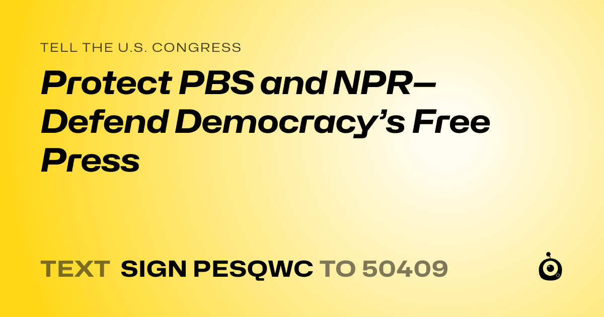 A shareable card that reads "tell the U.S. Congress: Protect PBS and NPR—Defend Democracy’s Free Press" followed by "text sign PESQWC to 50409"