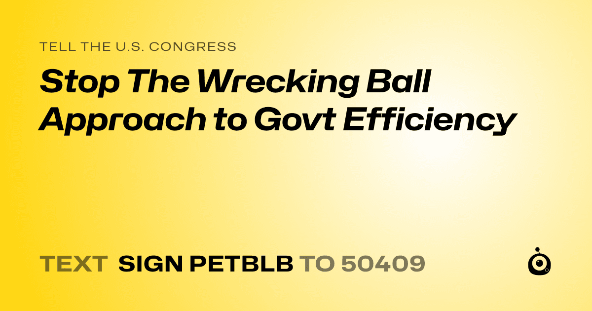 A shareable card that reads "tell the U.S. Congress: Stop The Wrecking Ball Approach to Govt Efficiency" followed by "text sign PETBLB to 50409"