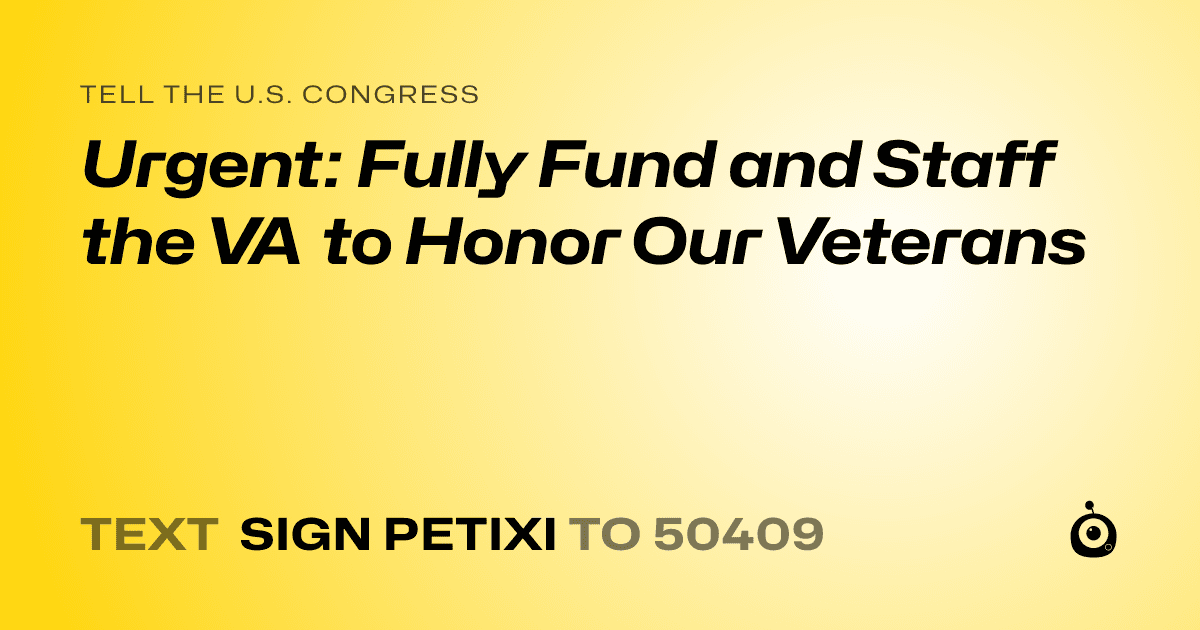 A shareable card that reads "tell the U.S. Congress: Urgent: Fully Fund and Staff the VA to Honor Our Veterans" followed by "text sign PETIXI to 50409"
