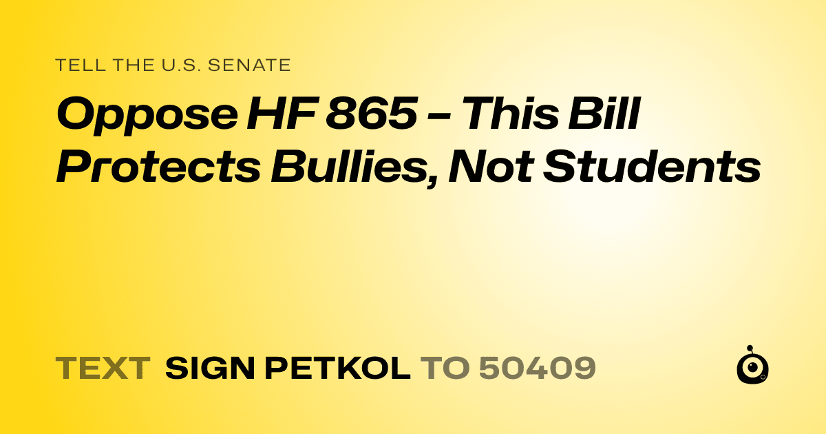 A shareable card that reads "tell the U.S. Senate: Oppose HF 865 – This Bill Protects Bullies, Not Students" followed by "text sign PETKOL to 50409"