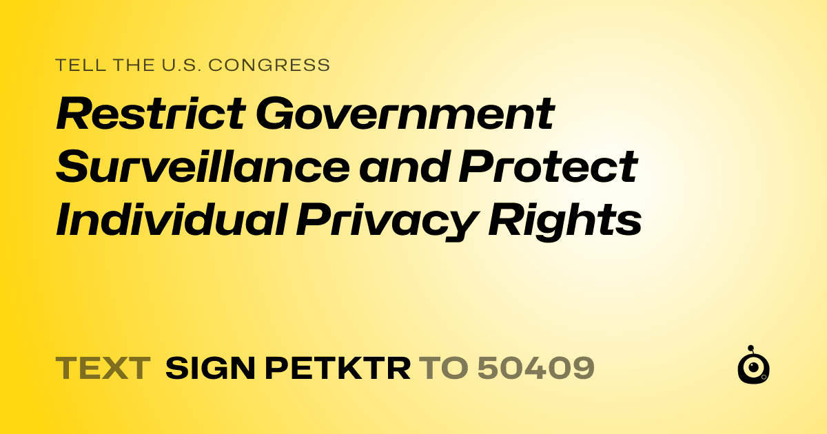 A shareable card that reads "tell the U.S. Congress: Restrict Government Surveillance and Protect Individual Privacy Rights" followed by "text sign PETKTR to 50409"