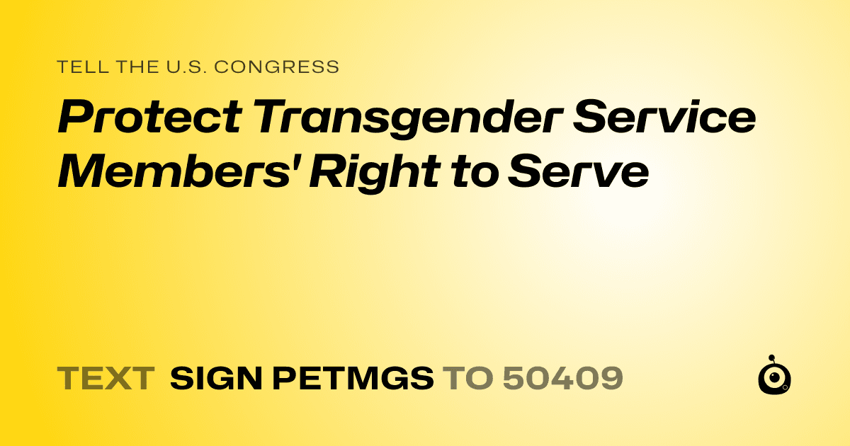 A shareable card that reads "tell the U.S. Congress: Protect Transgender Service Members' Right to Serve" followed by "text sign PETMGS to 50409"