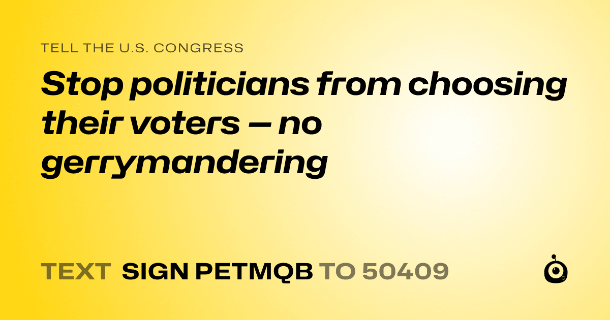 A shareable card that reads "tell the U.S. Congress: Stop politicians from choosing their voters — no gerrymandering" followed by "text sign PETMQB to 50409"