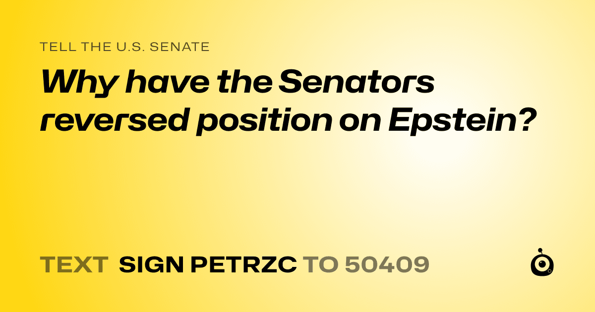 A shareable card that reads "tell the U.S. Senate: Why have the Senators reversed position on Epstein?" followed by "text sign PETRZC to 50409"