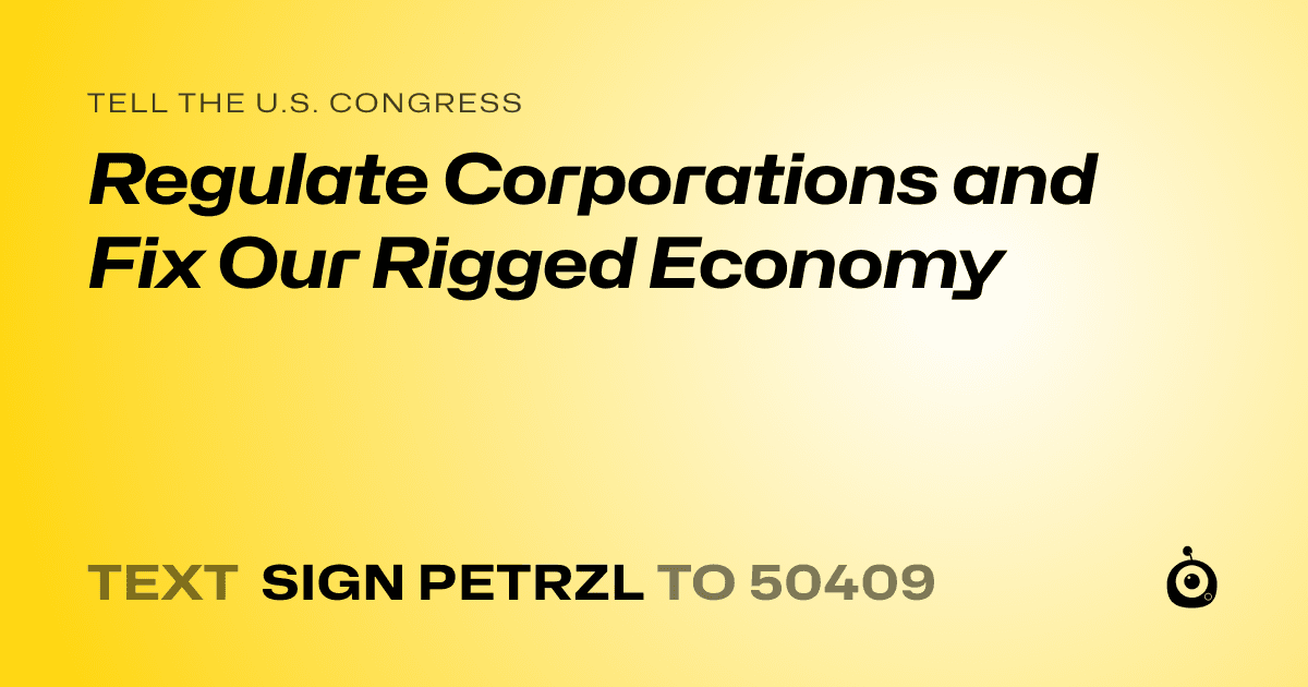 A shareable card that reads "tell the U.S. Congress: Regulate Corporations and Fix Our Rigged Economy" followed by "text sign PETRZL to 50409"