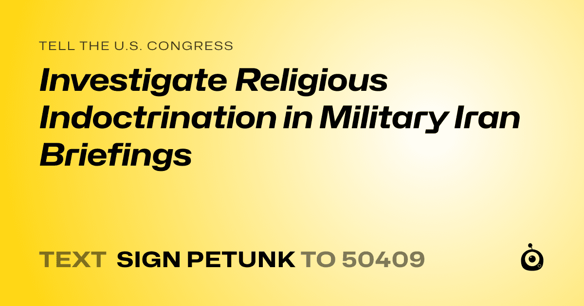 A shareable card that reads "tell the U.S. Congress: Investigate Religious Indoctrination in Military Iran Briefings" followed by "text sign PETUNK to 50409"