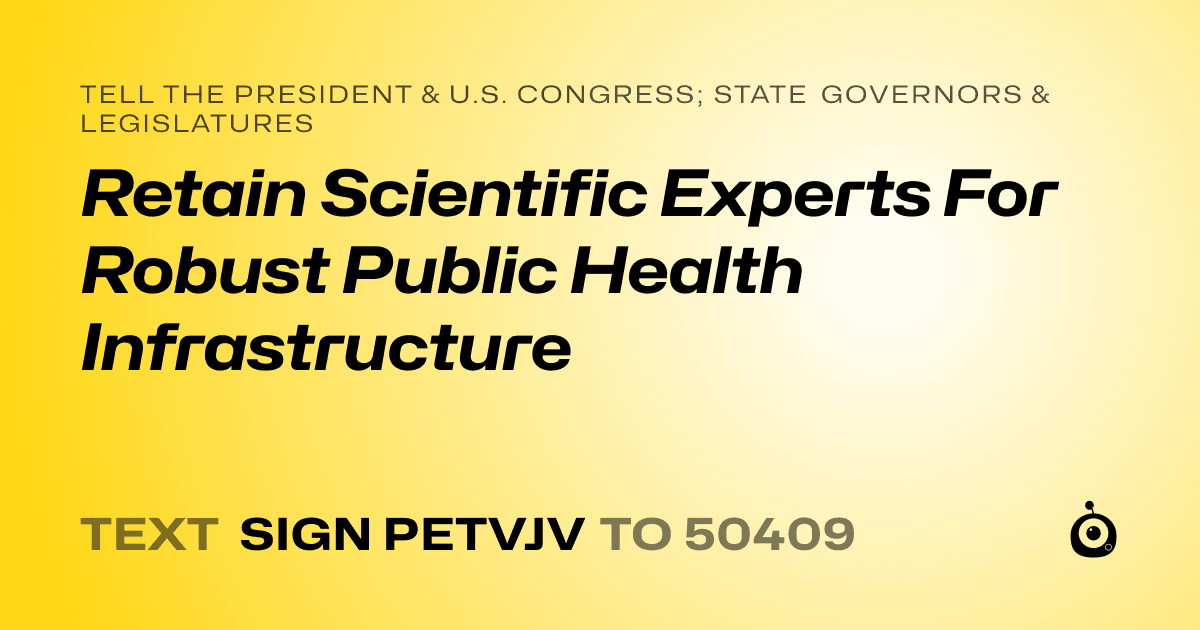 A shareable card that reads "tell the President & U.S. Congress; State Governors & Legislatures: Retain Scientific Experts For Robust Public Health Infrastructure" followed by "text sign PETVJV to 50409"