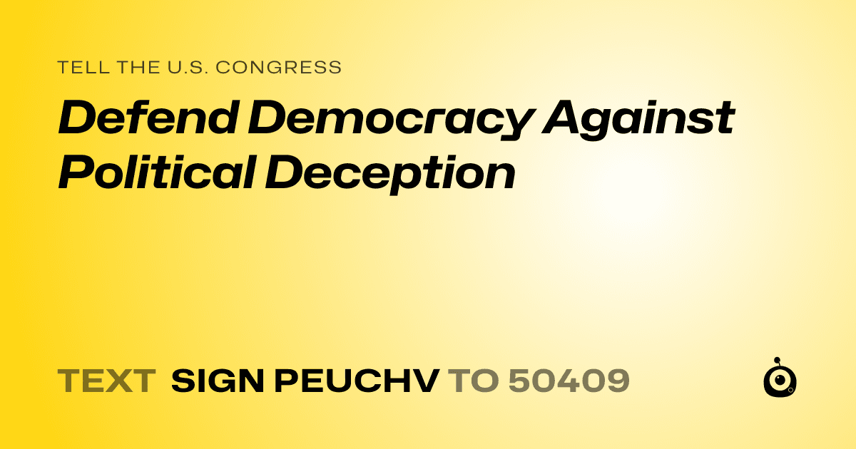 A shareable card that reads "tell the U.S. Congress: Defend Democracy Against Political Deception" followed by "text sign PEUCHV to 50409"
