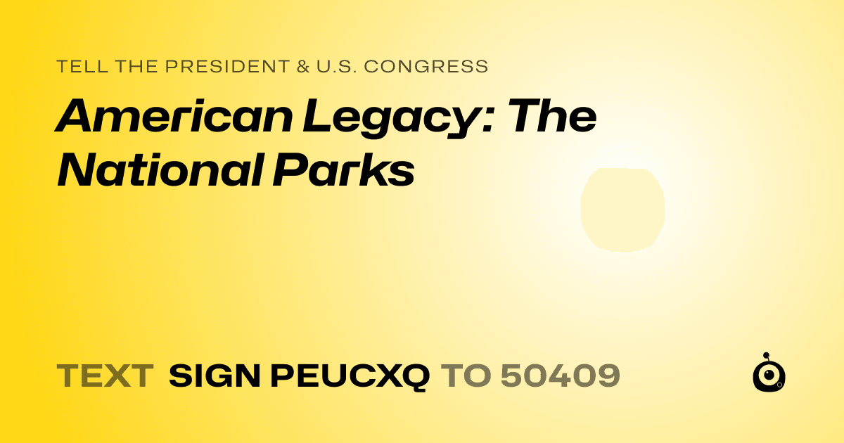 A shareable card that reads "tell the President & U.S. Congress: American Legacy: The National Parks" followed by "text sign PEUCXQ to 50409"