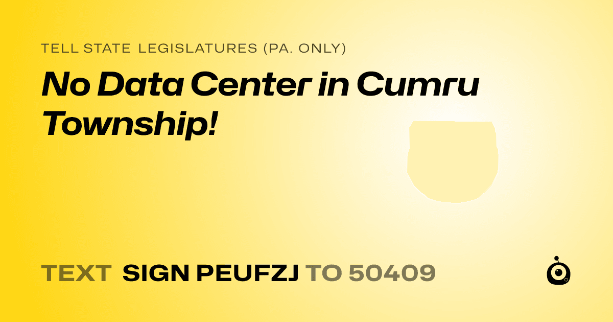 A shareable card that reads "tell State Legislatures (Pa. only): No Data Center in Cumru Township!" followed by "text sign PEUFZJ to 50409"