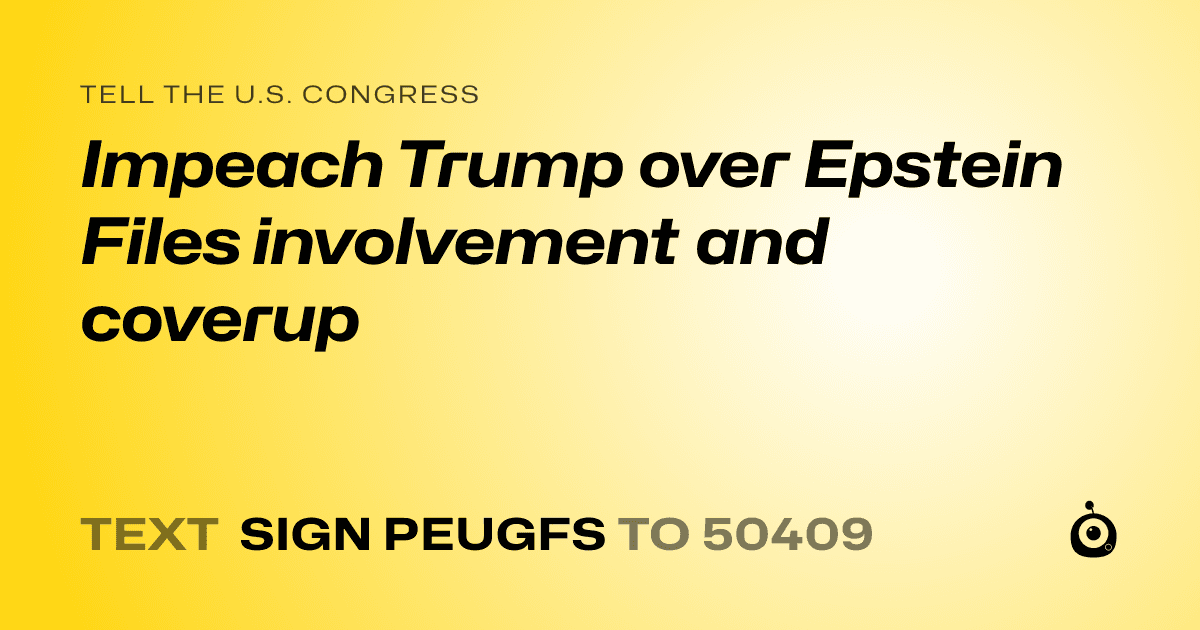 A shareable card that reads "tell the U.S. Congress: Impeach Trump over Epstein Files involvement and coverup" followed by "text sign PEUGFS to 50409"