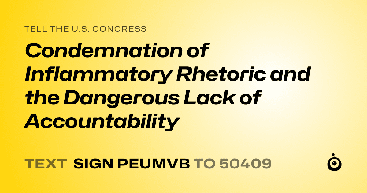A shareable card that reads "tell the U.S. Congress: Condemnation of Inflammatory Rhetoric and the Dangerous Lack of Accountability" followed by "text sign PEUMVB to 50409"